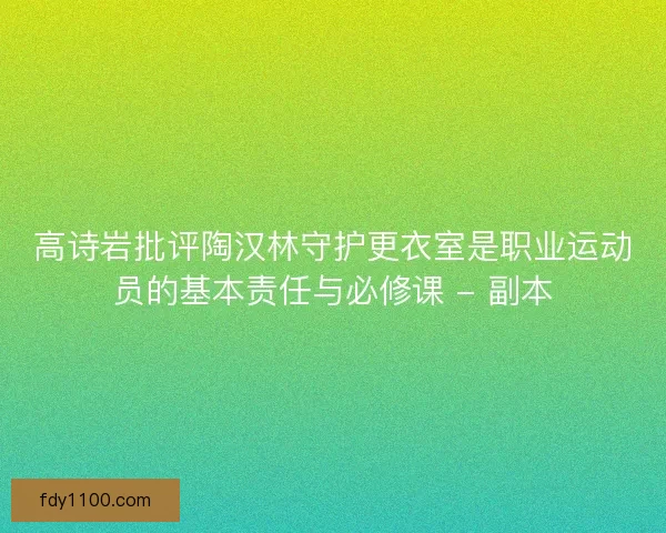 高诗岩批评陶汉林守护更衣室是职业运动员的基本责任与必修课 - 副本