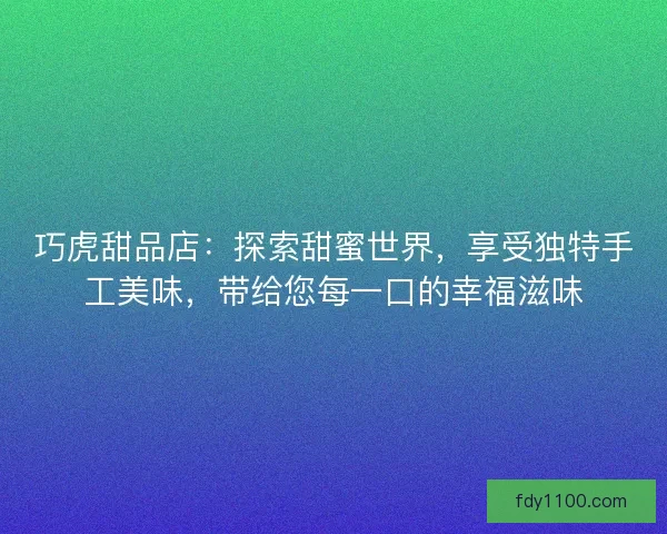 巧虎甜品店：探索甜蜜世界，享受独特手工美味，带给您每一口的幸福滋味
