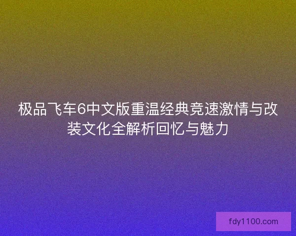 极品飞车6中文版重温经典竞速激情与改装文化全解析回忆与魅力